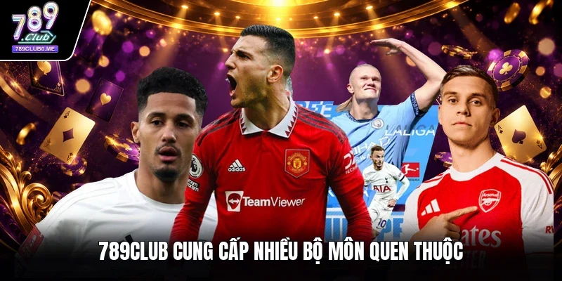 789Club cung cấp nhiều bộ môn quen thuộc
