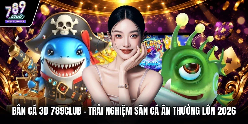bắn cá 3D 789CLUB
