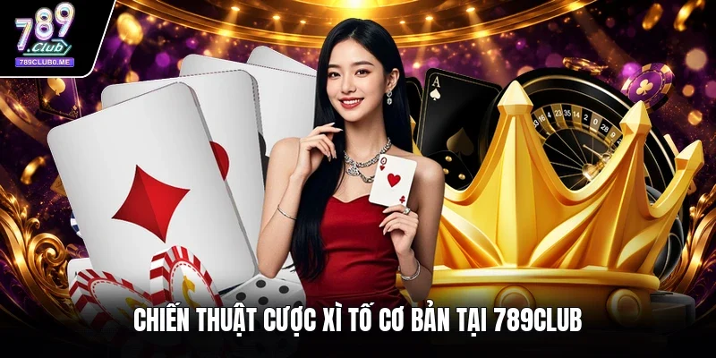 Chiến thuật cược xì tố cơ bản tại 789CLUB