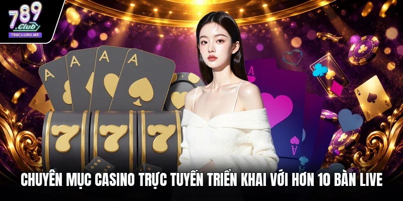 Chuyên mục casino trực tuyến triển khai với hơn 10 bàn live