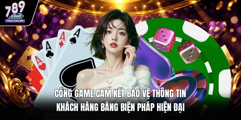 Cổng game cam kết bảo vệ thông tin khách hàng bằng biện pháp hiện đại 