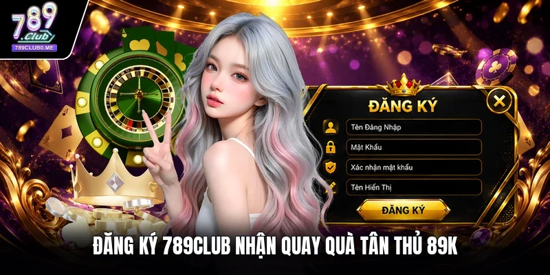 Đăng ký 789club nhận quay quà tân thủ 89k