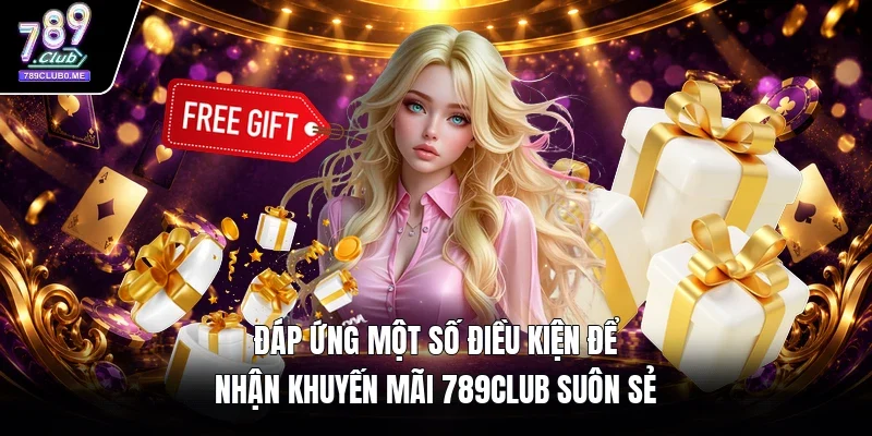 Đáp ứng một số điều kiện để nhận khuyến mãi 789Club suôn sẻ 