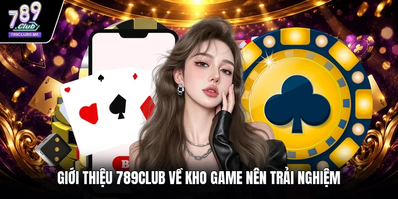 Giới thiệu 789Club về kho game nên trải nghiệm 