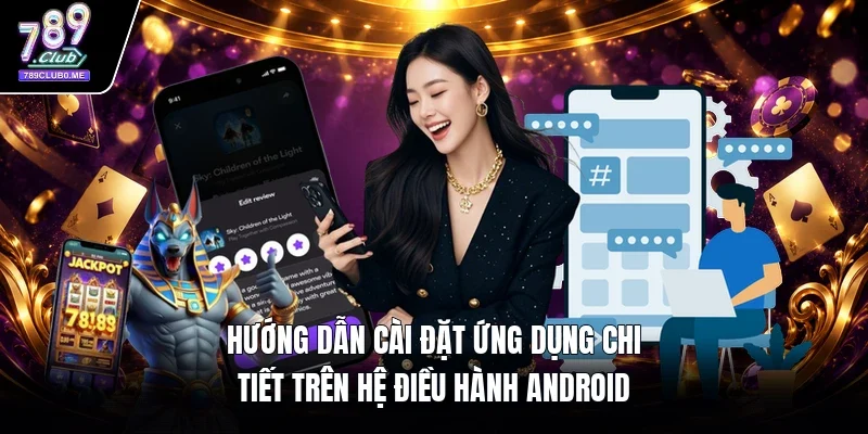 Hướng dẫn cài đặt ứng dụng chi tiết trên hệ điều hành Android
