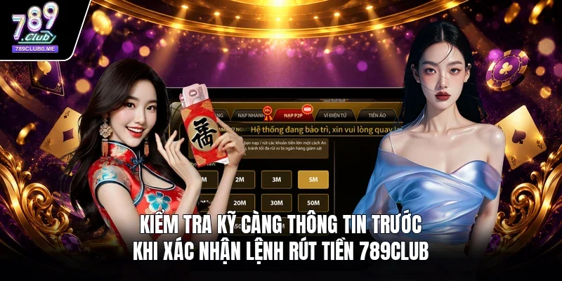 Kiểm tra kỹ càng thông tin trước khi xác nhận lệnh rút tiền 789Club 