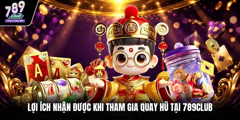 Lợi ích nhận được khi tham gia quay hũ tại 789Club