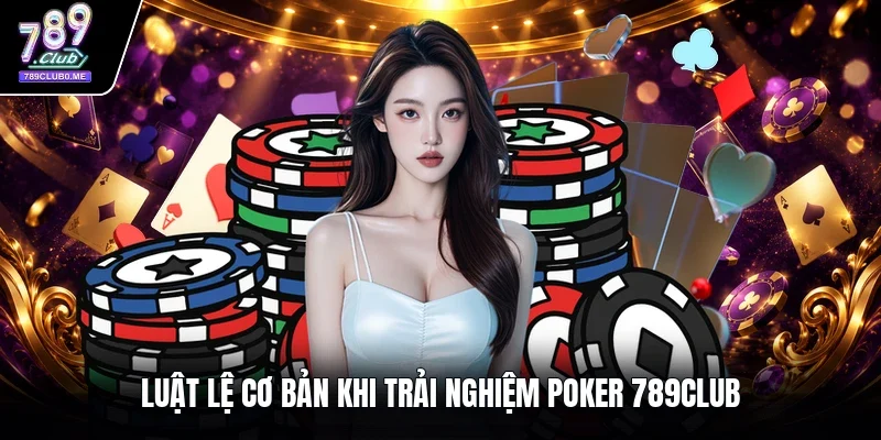 Luật lệ cơ bản khi trải nghiệm Poker 789CLUB