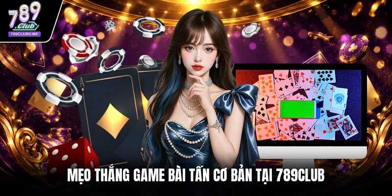 Mẹo thắng game bài tấn cơ bản tại 789CLUB