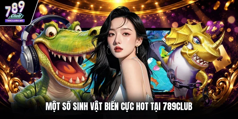 Một số sinh vật biển cực hot tại 789CLUB
