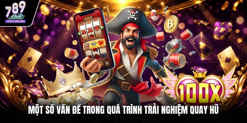 Một số vấn đề trong quá trình trải nghiệm quay hũ