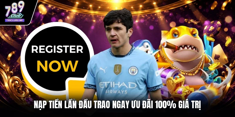 Nạp tiền lần đầu trao ngay ưu đãi 100% giá trị