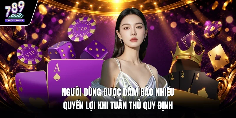 Người dùng được đảm bảo nhiều quyền lợi khi tuân thủ quy định 