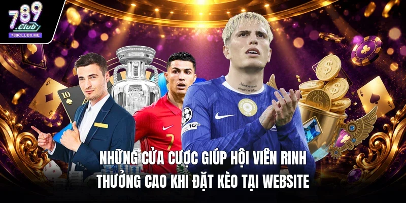 Những cửa cược giúp hội viên rinh thưởng cao khi đặt kèo tại website