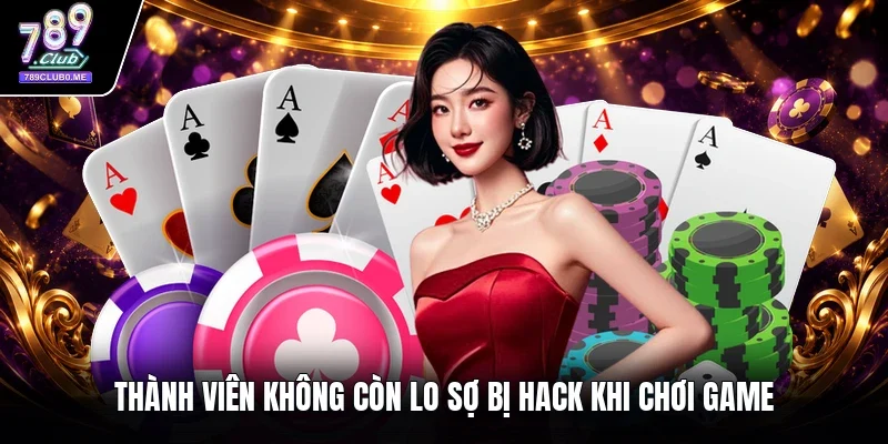 Thành viên không còn lo sợ bị hack khi chơi game