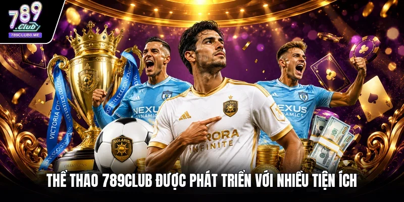 Thể thao 789Club được phát triển với nhiều tiện ích