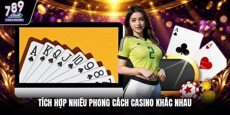 Tích hợp nhiều phong cách casino khác nhau