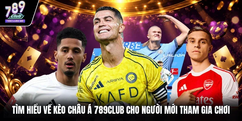Tìm hiểu về kèo châu Á 789Club cho người mới tham gia chơi