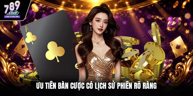 Ưu tiên bàn cược có lịch sử phiên rõ ràng