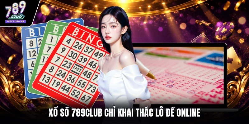 Xổ số 789Club chỉ khai thác lô đề online